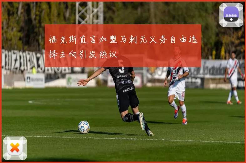 福克斯直言加盟马刺无义务自由选择去向引发热议