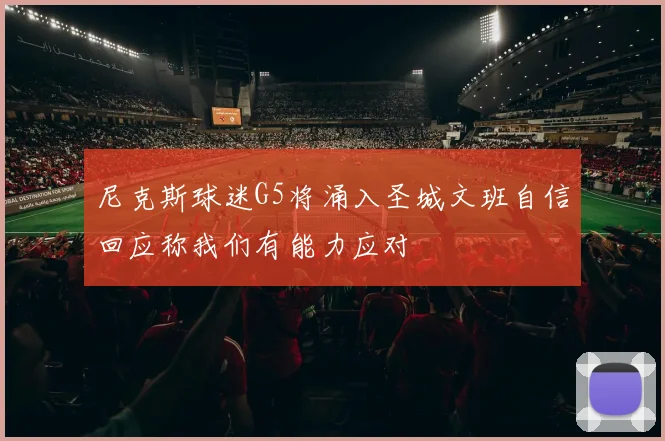 尼克斯球迷G5将涌入圣城文班自信回应称我们有能力应对
