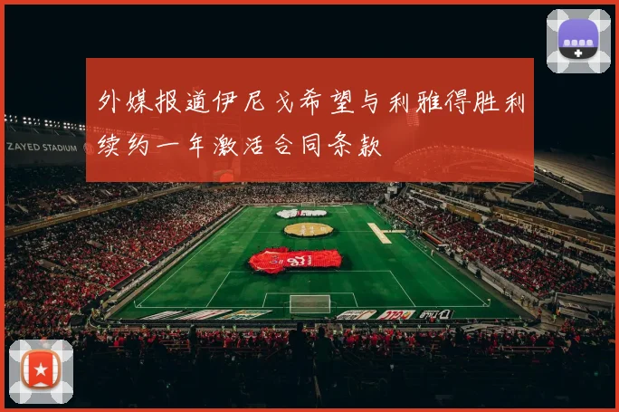 外媒报道伊尼戈希望与利雅得胜利续约一年激活合同条款